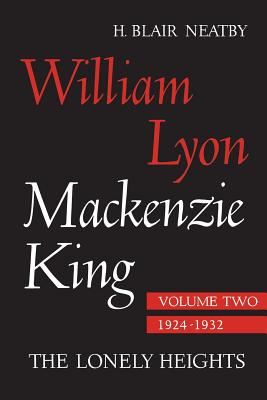 William Lyon MacKenzie King, Volume II, 1924-1932: The Lonely Heights - Neatby, H