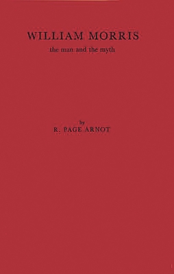 William Morris, the Man and the Myth. - Arnot, Robert Page, and Unknown