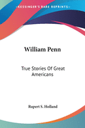 William Penn: True Stories Of Great Americans