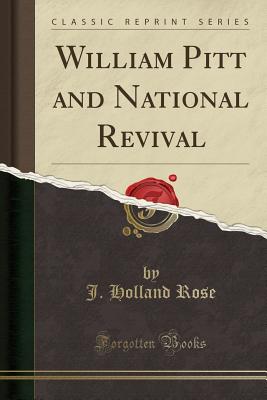 William Pitt and National Revival (Classic Reprint) - Rose, J Holland