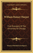 William Rainey Harper: First President of the University of Chicago