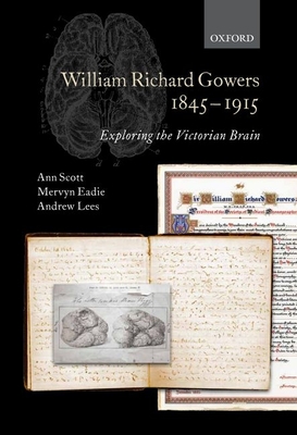 William Richard Gowers 1845-1915: Exploring the Victorian Brain - Scott, Ann, and Eadie, Mervyn, and Lees, Andrew