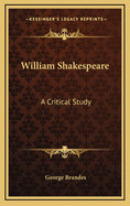 William Shakespeare: A Critical Study