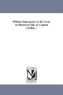 William Shakespeare as He Lived. an Historical Tale. by Captain Curling ...