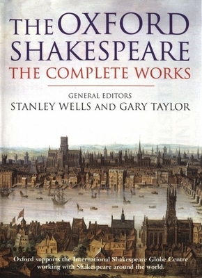 William Shakespeare: The Complete Works - Shakespeare, William, and Wells, Stanley (Editor), and Taylor, Gary (Editor)