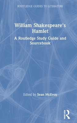 William Shakespeare's Hamlet: A Routledge Study Guide and Sourcebook - McEvoy, Sean, Professor (Editor)