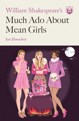 William Shakespeare's Much ADO about Mean Girls - Doescher, Ian