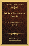 William Shakespeare's Sonette: In Deutscher Nachbildung (1862)