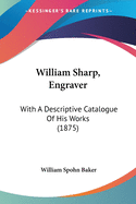 William Sharp, Engraver: With A Descriptive Catalogue Of His Works (1875)