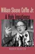 William Sloane Coffin Jr.: A Holy Impatience
