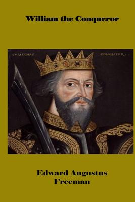 William the Conqueror - Freeman, Edward Augustus