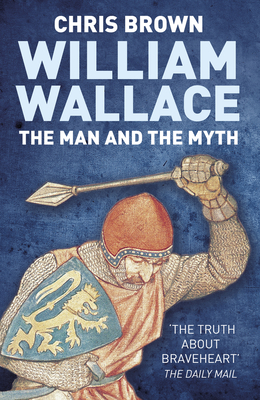 William Wallace: The Man and the Myth - Brown, Chris, Dr.