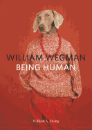 William Wegman: Being Human: (Books for Dog Lovers, Dogs Wearing Clothes, Pet Book)