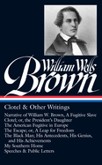 William Wells Brown: Clotel & Other Writings (Loa #247): Narrative of W. W. Brown, a Fugitive Slave / Clotel; Or, the President's / American Fugitive in Europe / The Escape / The Black Man / My Southern Home