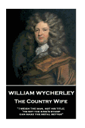 William Wycherley - The Country Wife: "I Weigh the Man, Not His Title; 'Tis Not the King's Stamp Can Make the Metal Better"