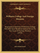 Williams College and Foreign Missions: Biographical Sketches of Williams College Men Who Have Rendered Special Service to the Cause of Foreign Missions