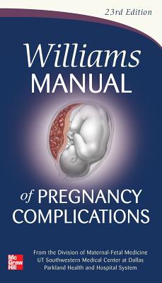Williams Manual of Pregnancy Complications - Leveno, Kenneth J, and Corton, Marlene M, and Bloom, Steven L
