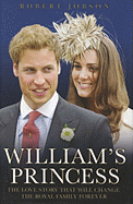 William's Princess: The Love Story That Will Change the Royal Family Forever - Jobson, Robert