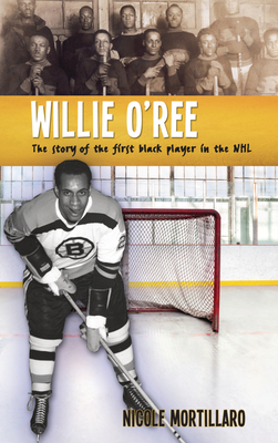 Willie O'Ree: The Story of the First Black Player in the NHL - Mortillaro, Nicole