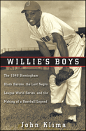 Willie's Boys: The 1948 Birmingham Black Barons, the Last Negro League World Series, and the Making of a Baseball Legend