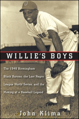 Willie's Boys: The 1948 Birmingham Black Barons, the Last Negro League World Series, and the Making of a Baseball Legend - Klima, John