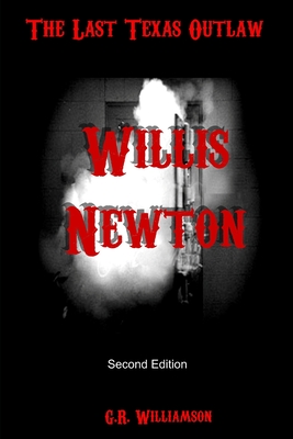 Willis Newton: The Last Texas Outlaw - Williamson, G R