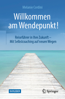 Willkommen am Wendepunkt!: Reisefuhrer in Ihre Zukunft - Mit Selbstcoaching auf neuen Wegen - Cordini, Melanie