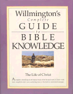 Willmington's Conplete Guide to Bible Knowledge: The Life of Christ - Willmington, Harold L