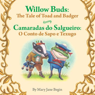 Willow Buds: The Tale of Toad and Badger / Camaradas Do Salgueiro: O Conto de Sapo E Texugo: Babl Children's Books in Portuguese and English - Begin, Mary Jane