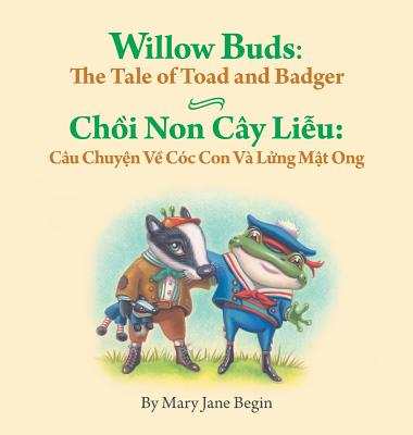 Willow Buds: The Tale of Toad and Badger / Choi Non Cay Lieu: Cau Chuyen Ve Coc Con Va Lung Mat Ong: Babl Children's Books in Vietnamese and English - Begin, Mary Jane