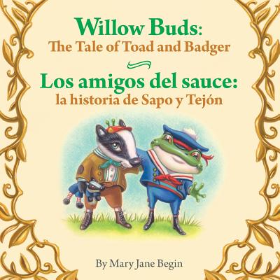 Willow Buds: The Tale of Toad and Badger / Los Amigos del Sauce: La Historia de: Babl Children's Books in Spanish and English - Begin, Mary Jane