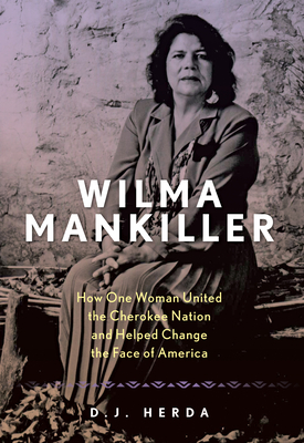 Wilma Mankiller: How One Woman United the Cherokee Nation and Helped Change the Face of America - Herda, D. J.