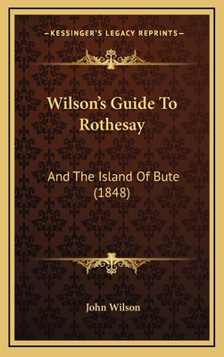 Wilson's Guide To Rothesay: And The Island Of Bute (1848) - Wilson, John