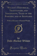 Wilson's Historical, Traditionary, and Imaginative, Tales of the Borders, and of Scotland, Vol. 2: With a Glossary of Scotch Words (Classic Reprint)