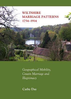 Wiltshire Marriage Patterns 1754-1914: Geographical Mobility, Cousin Marriage and Illegitimacy - Day, Cathy