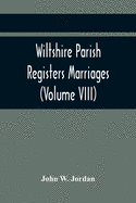 Wiltshire Parish Registers Marriages (Volume Viii)
