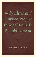 Wily Elites and Spirited Peoples in Machiavelli's Republicanism