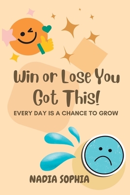 Win or Lose You Got This: Every Day Is A Chance To Grow - Sophia, Nadia (Designer), and Rouse, Kim a