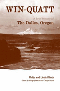 Win-Quatt: A Brief History of the Dalles, Oregon - Klindt, Philip