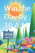 Win the Day by 10 A.M.