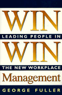 Win Win Management: Leading People in the New Workplace - Fuller, George T