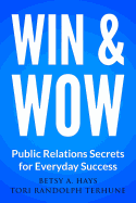 Win & Wow: Public Relations Secrets for Everyday Success