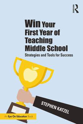 Win Your First Year of Teaching Middle School: Strategies and Tools for Success - Katzel, Stephen