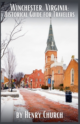 Winchester, Virginia: Historical Guide for Travelers - Church, Henry