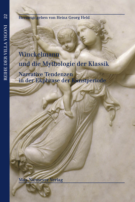 Winckelmann Und Die Mythologie Der Klassik: Narrative Tendenzen in Der Ekphrase Der Kunstperiode - Held, Heinz Georg (Editor)