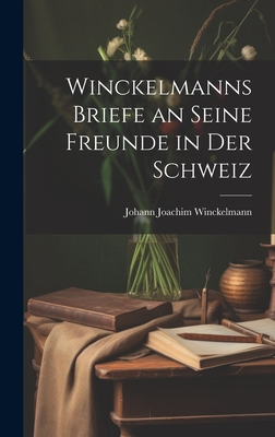 Winckelmanns Briefe an Seine Freunde in Der Schweiz - Winckelmann, Johann Joachim