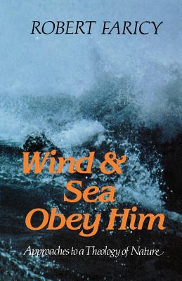 Wind and Sea Obey Him: New Approaches to the Theology of Nature - Faricy, Robert