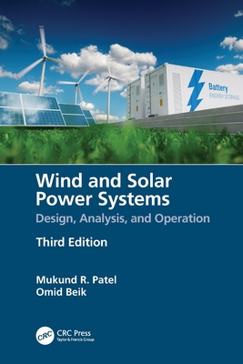 Wind and Solar Power Systems: Design, Analysis, and Operation - Patel, Mukund R, and Beik, Omid