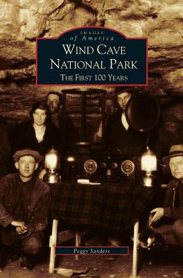 Wind Cave National Park: The First 100 Years - Sanders, Peggy