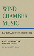 Wind Chamber Music: Winds with Piano and Woodwind Quintets--An Annotated Guide
